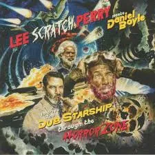 LEE SCRATCH PERRY* MEETS DANIEL BOYLE / TO DRIVE THE DUB STARSHIP THROUGH THE HORROR ZONE