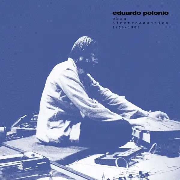 EDUARDO POLONIO / エドゥアルド・ポローニオ / OBRA ELECTROACUSTICA 1969-1981 [2LP]