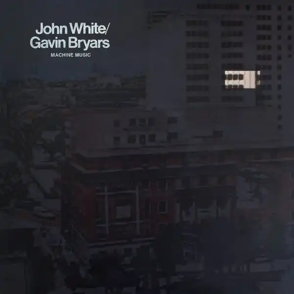 JOHN WHITE & GAVIN BRYARS / MACHINE MUSIC [LP]