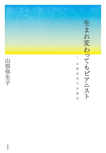 YAEKO YAMANE / 山根弥生子 / 生まれ変わってもピアニスト - 山根弥生子自叙伝