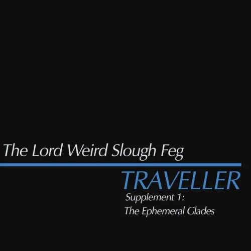 LORD WEIRD SLOUGH FEG / TRAVELLER SUPPLEMENT I: THE EPHEMERAL GLADES / TRAVELLER SUPPLEMENT I: THE EPHEMERAL GLADES 