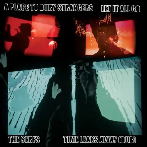 A PLACE TO BURY STRANGERS / ア・プレイス・トゥ・ベリー・ストレンジャーズ / A PLACE TO BURY STRANGERS LET IT ALL GO / THE SERFS "TIME LEAKS AWAY (DUB) 7"