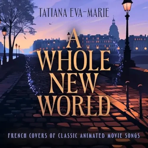 TATIANA EVA-MARIE / A WHOLE NEW WORLD: FRENCH COVERS OF CLASSIC ANIMATED MOVIE SONGS / WHOLE NEW WORLD: FRENCH COVERS OF CLASSIC ANIMATED MOVIE SONGS