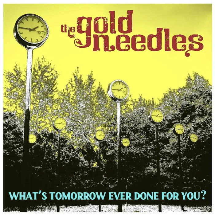 GOLD NEEDLES / WHAT'S TOMORROW EVER DONE FOR YOU?