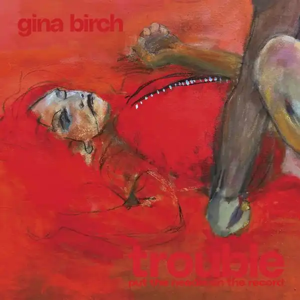GINA BIRCH / ジーナ・バーチ / TROUBLE: PUT THE NEEDLE ON THE RECORD [CD]