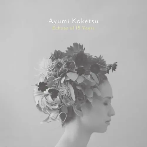 AYUMI KOKETSU / 纐纈歩美 / Echoes of 15 Years
