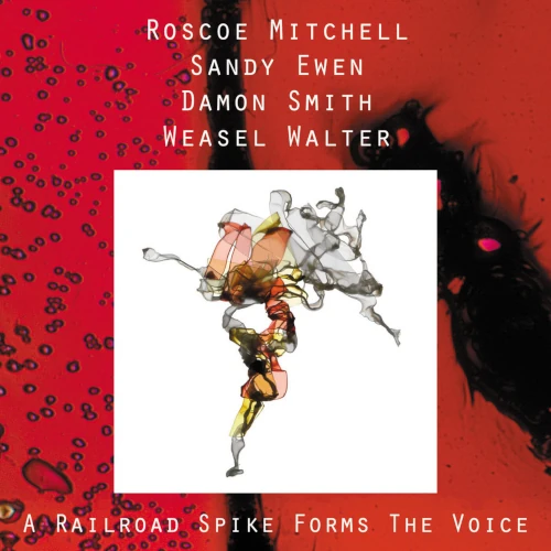 ROSCOE MITCHELL / ロスコー・ミッチェル / A RAILROAD SPIKE FORMS THE VOICE BPALTD130132