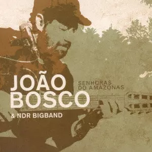 JOAO BOSCO & NDR BIGBAND / ジョアン・ボスコ&NDRビッグバンド / セニョーラス・ド・アマゾナス