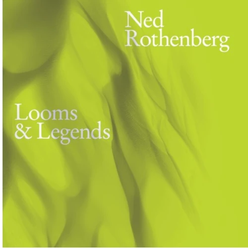 NED ROTHENBERG / ネッド・ローゼンバーグ / LOOMS & LEGENDS