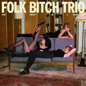 FOLK BITCH TRIO / フォーク・ビッチ・トリオ / Now Would Be A Good Time / NOW WOULD BE A GOOD TIME