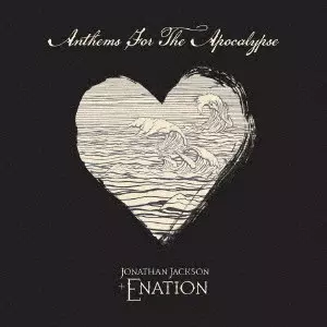 JONATHAN JACKSON + ENATION / ジョナサン・ジャクソン&イーネイション / ANTHEMS FOR THE APOCALYPSE