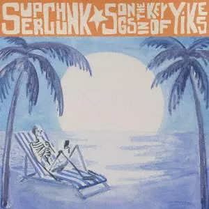 SUPERCHUNK / スーパーチャンク / SONGS IN THE KEY OF YIKES