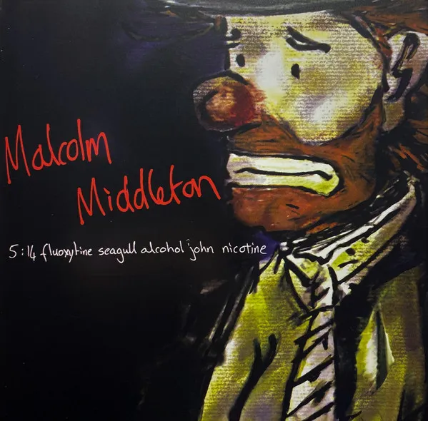 MALCOLM MIDDLETON / マルコム・ミドルトン / 5:14 FLUOXYTINE SEAGULL ALCOHOL JOHN NICOTINE