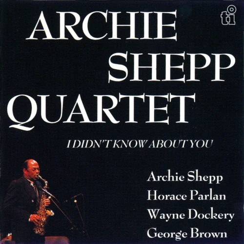 ARCHIE SHEPP / アーチー・シェップ / アイ・ディドント・ノウ・アバウト・ユー
