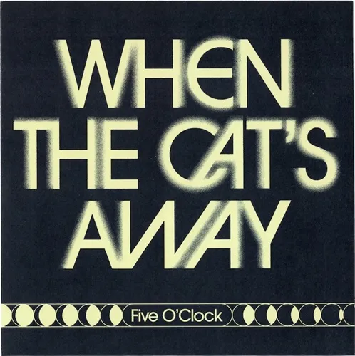 FIVE O'CLOCK / WHEN THE CAT'S AWAY