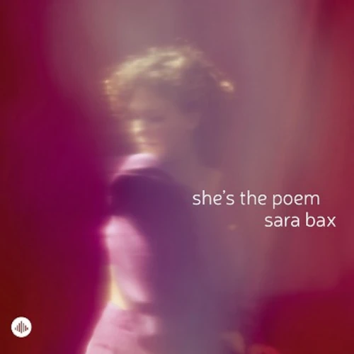 SARA BAX / SHE'S THE POEM
