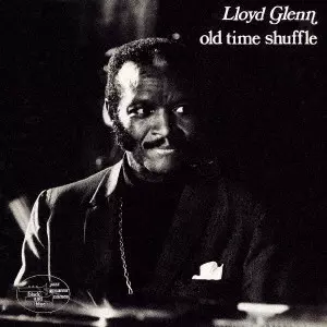 LLOYD GLENN / ロイド・グレン / オールド・タイム・シャッフル