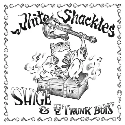 SHIGE & THE TRUNK BOYS / White Shackles（7"）