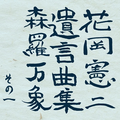 花岡憲二遺言曲製作委員会 / 花岡憲二 遺言曲集 森羅万象 その一
