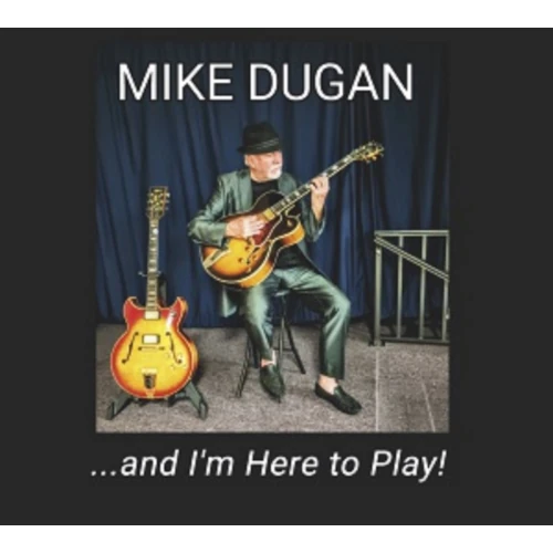 MIKE DUGAN / AND I'M HERE TO PLAY!