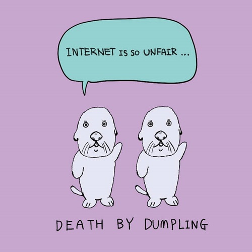 DEATH BY DUMPLING / Internet is so unfair