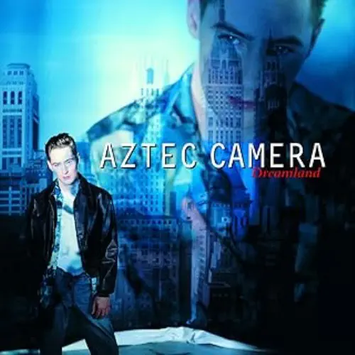 AZTEC CAMERA / アズテック・カメラ / ドリームランド