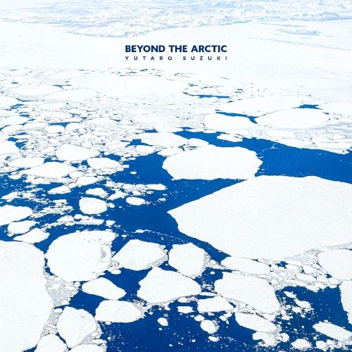 Yutaro Suzuki / 鈴木雄太郎  / Beyond The Arctic