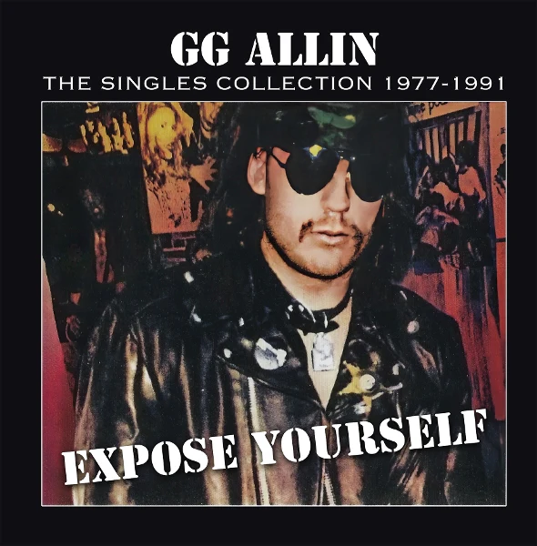 GG ALLIN / ジージーアリン / EXPOSE YOURSELF : SINGLES COLLECTION 1977-1991