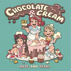 HATE and TEARS / CHOCOLATE and CREAM