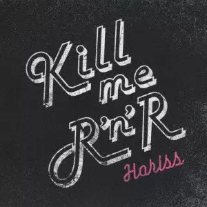 HARISS / KILL ME ROCK’N’ROLL