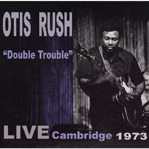 OTIS RUSH / オーティス・ラッシュ / ダブル・トラブル:ライヴ・ケンブリッジ1973