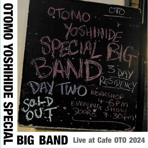 OTOMO YOSHIHIDE SPECIAL BIG BAND / 大友良英スペシャルビッグバンド / ライヴ･アット･カフェ･オト･2024 / LIVE AT CAFÉ OTO 2024
