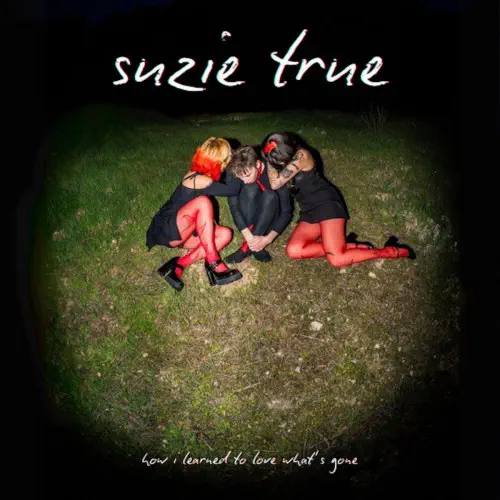 SUZIE TRUE / HOW I LEARNED TO LOVE WHAT'S GONE (LP)