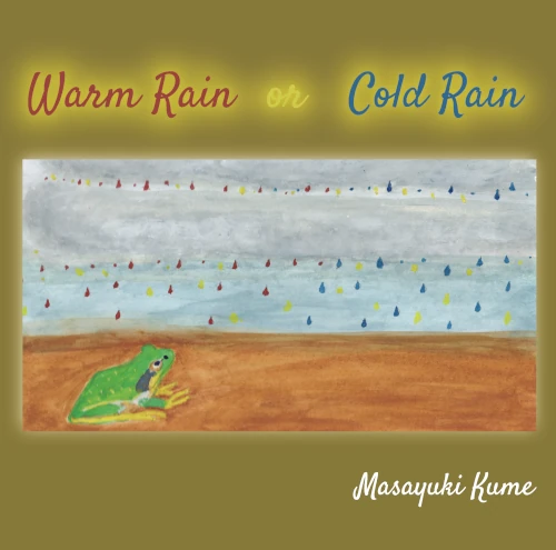 MASAYUKI KUME / 久米雅之 / Warm Rain or Cold Rain