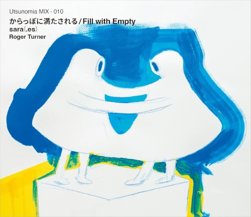 sara (.es) &ROGER TURNER / サラ(ドットエス)&ロジャー・ターナー / からっぽに満たされる / Fill with Empty / KARAPPONIMITASARERU FILL WITH EMPTY