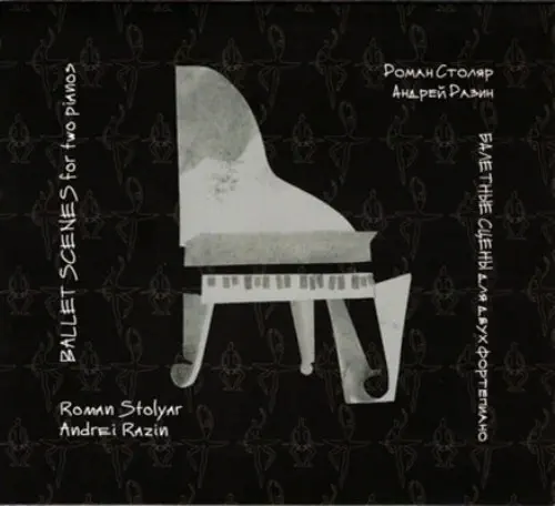 ROMAN STOLYAR / ROMAN STOLYAR&ANDREY RAZIN:BALLET SCENES FOR TWO PIANOS / STOLYAR&RAZIN:BALLET SCENES FOR TWO PIANOS