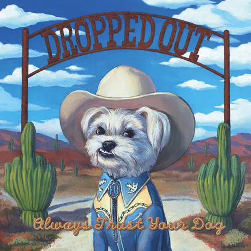 DROPPED OUT / ALWAYS TRUST YOUR DOG
