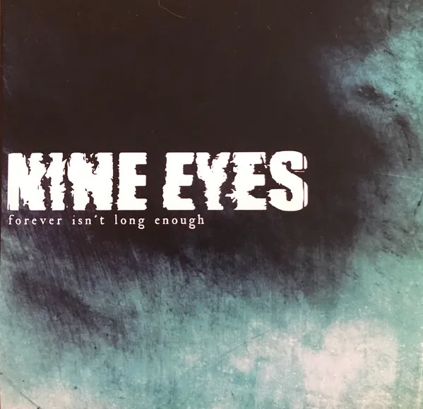 NINE EYES / FOREVER ISN’T LONG ENOUGH