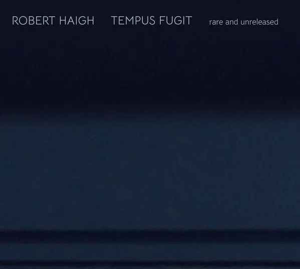 ROBERT HAIGH / TEMPUS FUGIT: RARE AND UNRELEASED