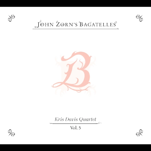 JOHN ZORN / ジョン・ゾーン / BAGATELLES VOL.5: KRIS DAVIS QUARTET