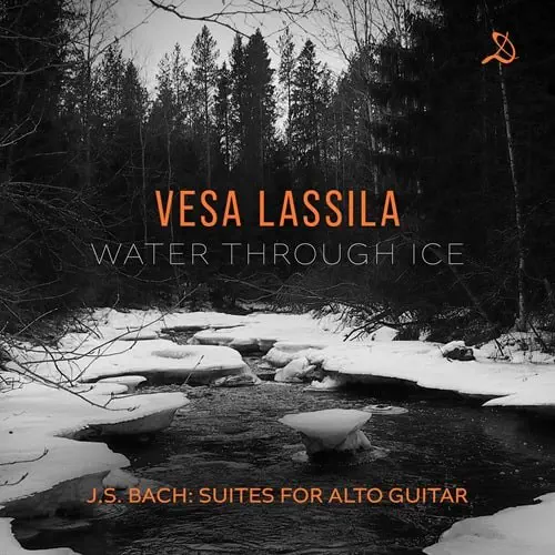 VESA LASSILA / ヴェサ・ラッシラ / BACH:SUITES FOR ALTO GUITAR - WATER THROUGH ICE / BACH:WATER THROUGH ICE