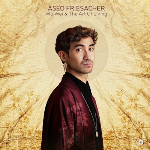 ASEO FRIESACHER / アセオ・フリーザッハ / WU WEI & THE ART OF LIVING