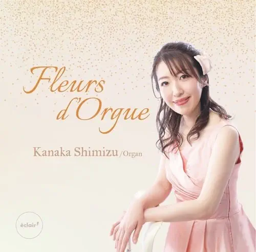 KANAKA SHIMIZU / 清水奏花 / フルール･ドルグ / FLEURS D'ORGUE