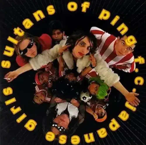 SULTANS OF PING F.C. / サルタンズ・オブ・ピンF.C. / ジャパニーズ・ガールズ