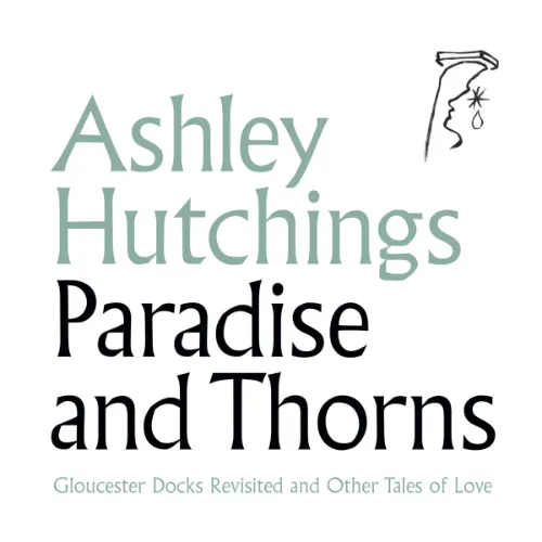 ASHLEY HUTCHINGS / アシュレイ・ハッチングス / PARADISE AND THORNS: GLOUCESTER DOCKS REVISITED AND OTHER TALES OF LOVE: DIGISLEEVE EDITION