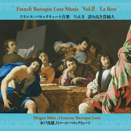 SHIGEO MITO / 水戸茂雄 / フランス･バロックリュート音楽 VOL.2 - 誇り高き貴婦人 / FRENCH BAROQUE LUTE MUSIC VOL.2 LA FIERE