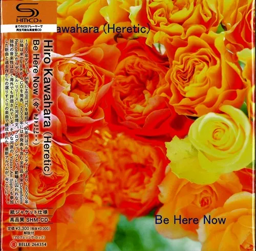 HIRO KAWAHARA (HERETIC) / BE HERE NOW / BE HERE NOW（今、ここに..）（SHM-CD）