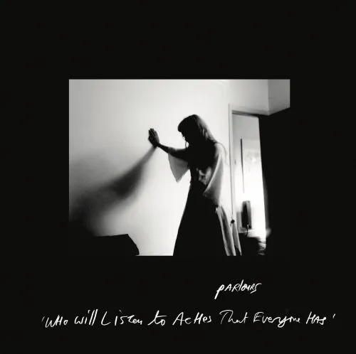PARLOURS / WHO WILL LISTEN TO ACHES THAT EVERYONE HAS