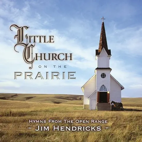 JIM HENDRICKS / LITTLE CHURCH ON THE PRAIRIE