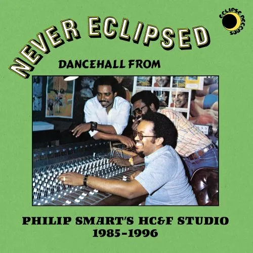 V.A. / NEVER ECLIPSED: DANCEHALL FROM PHILIP SMART'S HC&F STUDIO 1985-1996